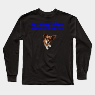 Sorry, I Can't. I Have Plans With My Dog Long Sleeve T-Shirt